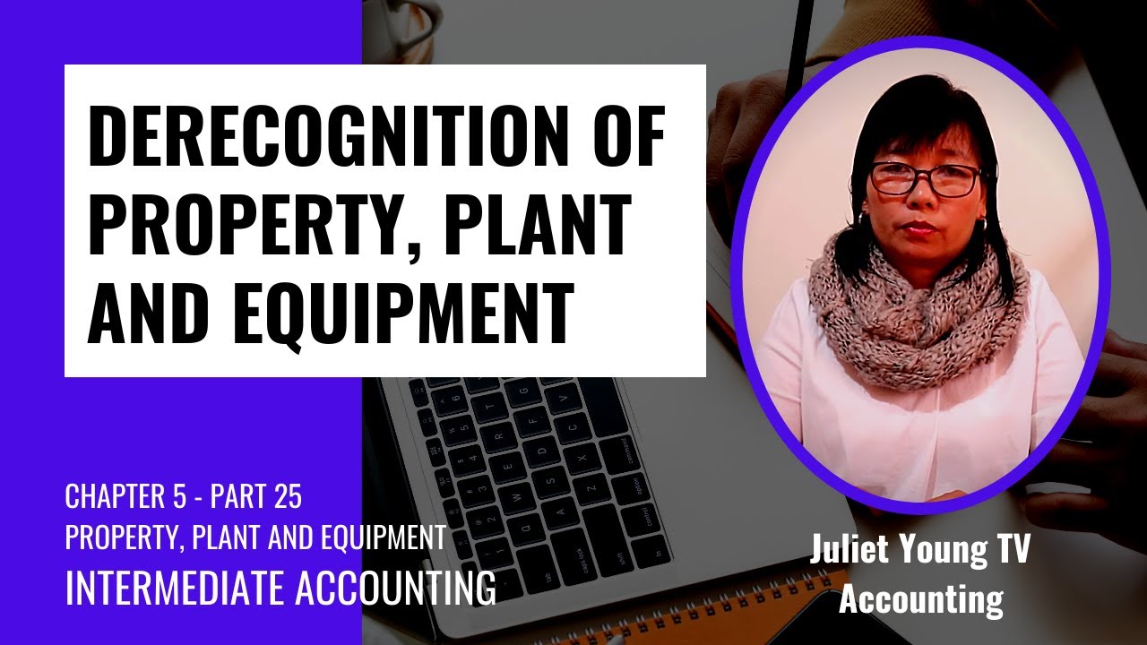 DERECOGNITION OF PROPERTY, PLANT AND EQUIPMENT - JULIET YOUNG TV - ACCOUNTING