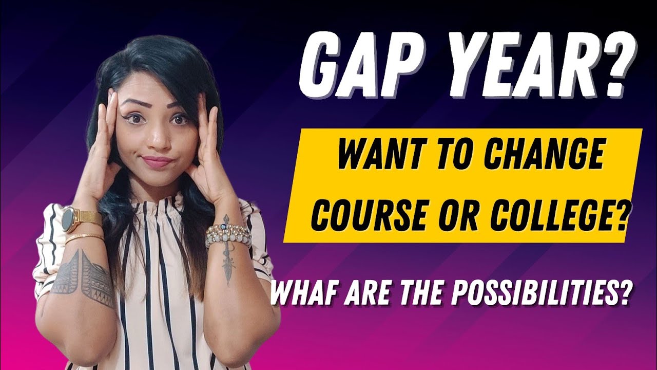 HOW TO CHANGE COLLEGE? SWITCH COURSE? IF YOU TOOK GAP YEAR WHATS NEXT?
