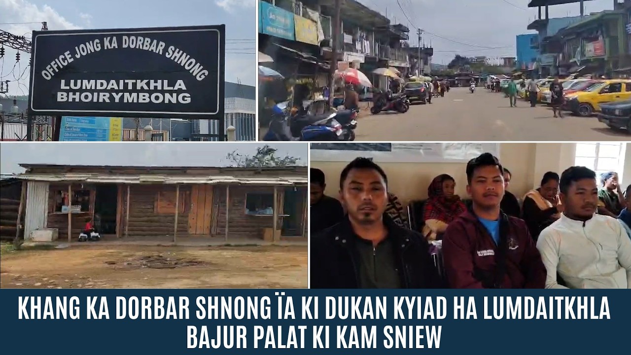 KHANG KA DORBAR SHNONG ÏA KI DUKAN KYIAD HA LUMDAITKHLA BAJUR PALAT KI KAM SNIEW