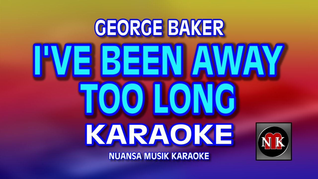 I'VE BEEN AWAY TOO LONG [ KARAOKE ] - GEORGE BAKER@nuansamusikkaraoke
