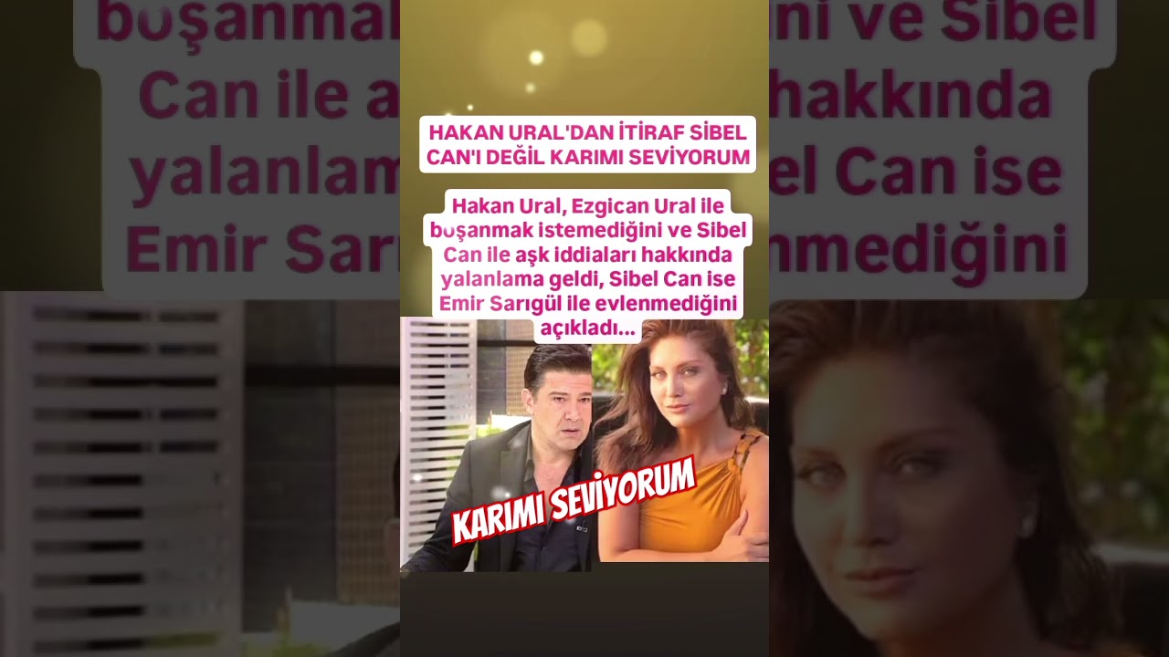 HAKAN URAL'DAN İTİRAF SİBEL CAN'I DEĞİL KARIMI SEVİYORUM..
