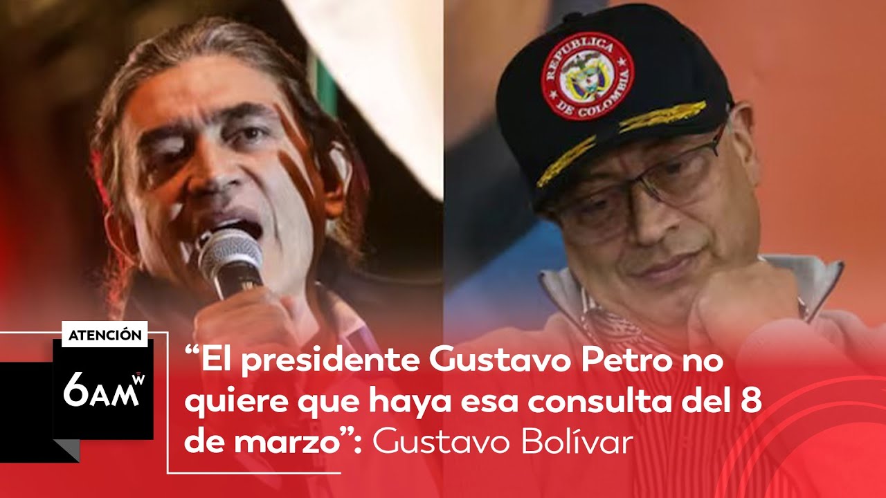 “Presidente Gustavo Petro no quiere que haya esa consulta del 8 de marzo”: Gustavo Bolívar | 6AM W