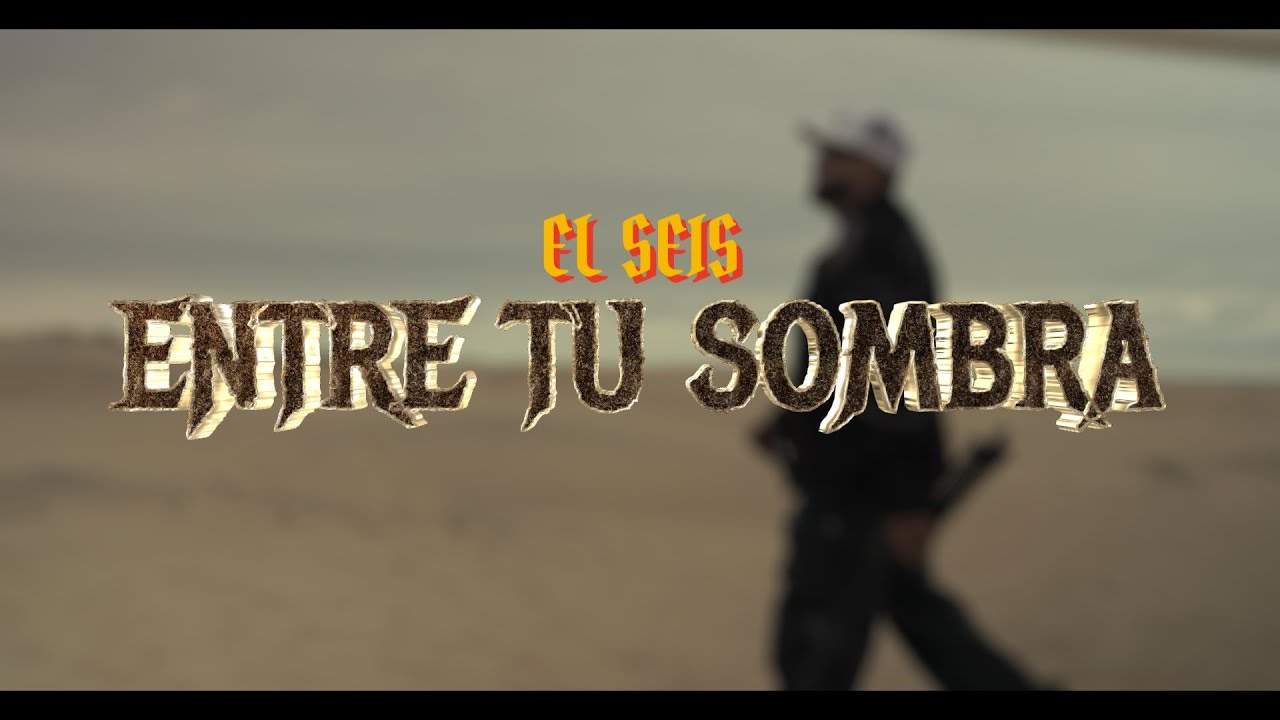 EL SEIS - ENTRE TU SOMBRA [MUSIC VIDEO]