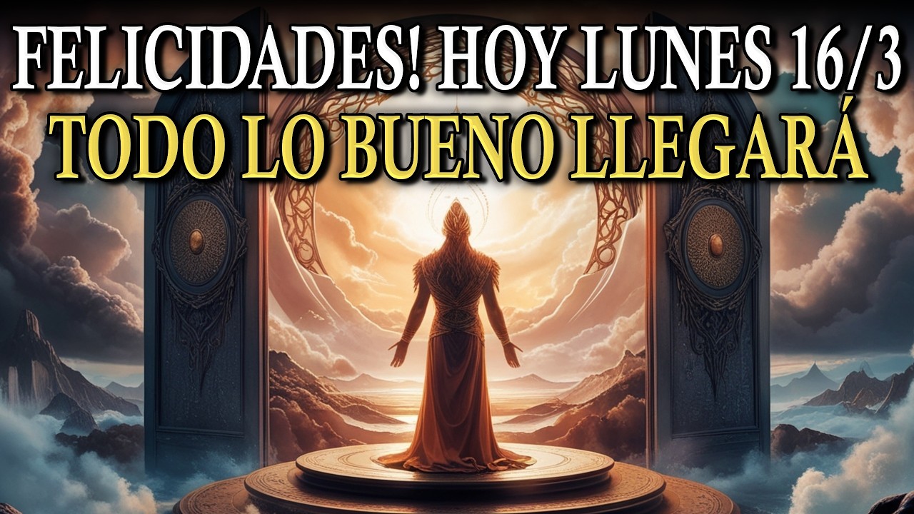 16/3: LUNES de FE, MILAGROS y RENACIMIENTO | Hoy todo lo BUENO se te dará