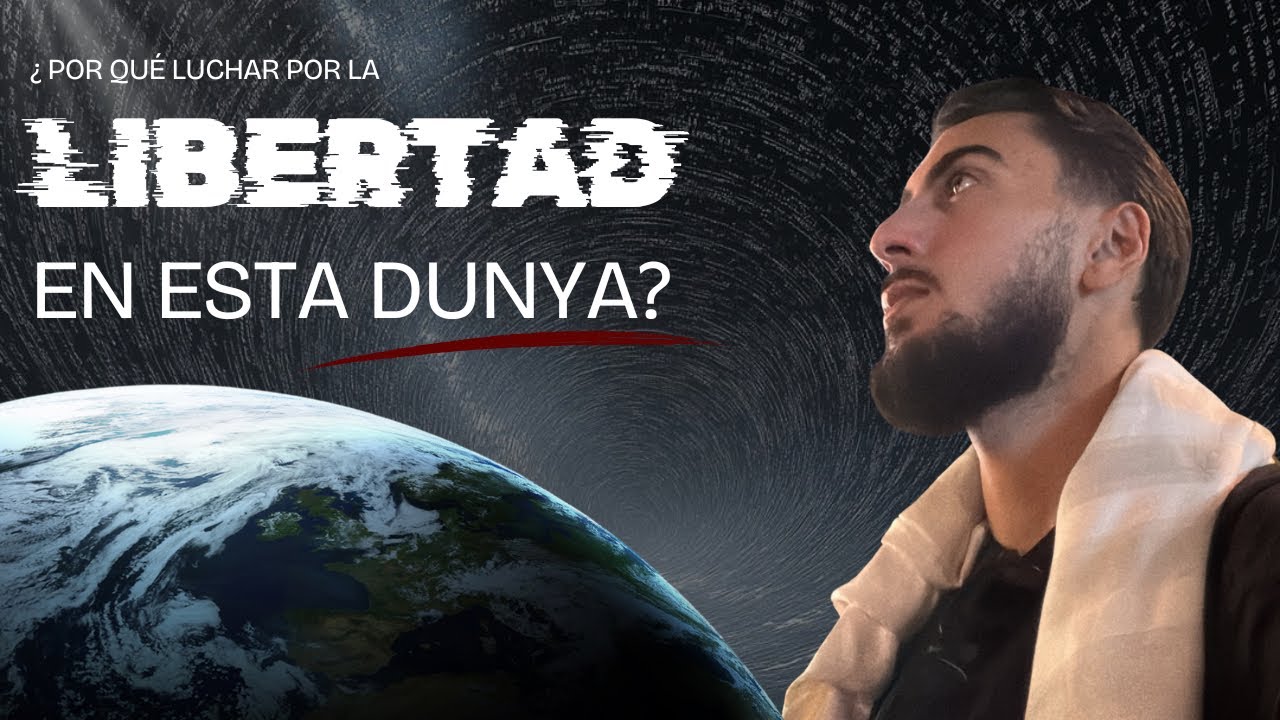 ¿ Porque Luchar por la Libertad en esta Dunya?