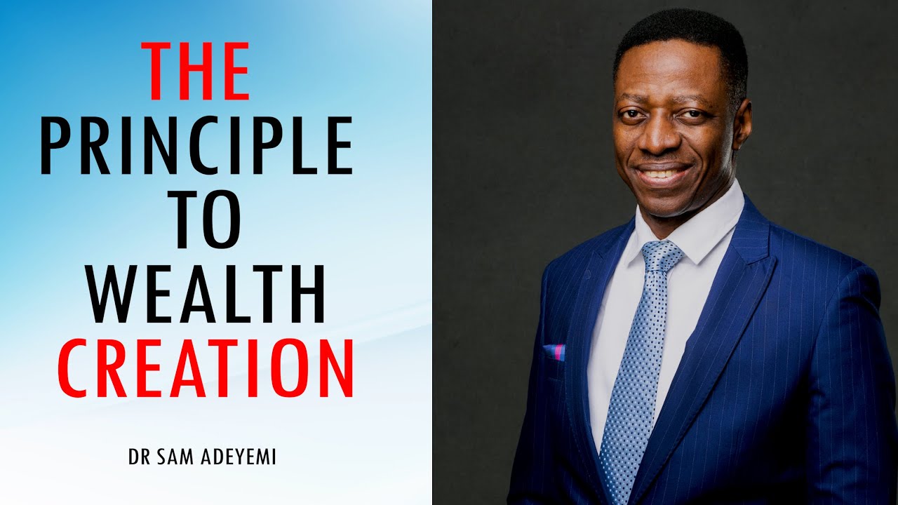 THE PRINCIPLE TO WEALTH CREATION || DR SAM ADEYEMI