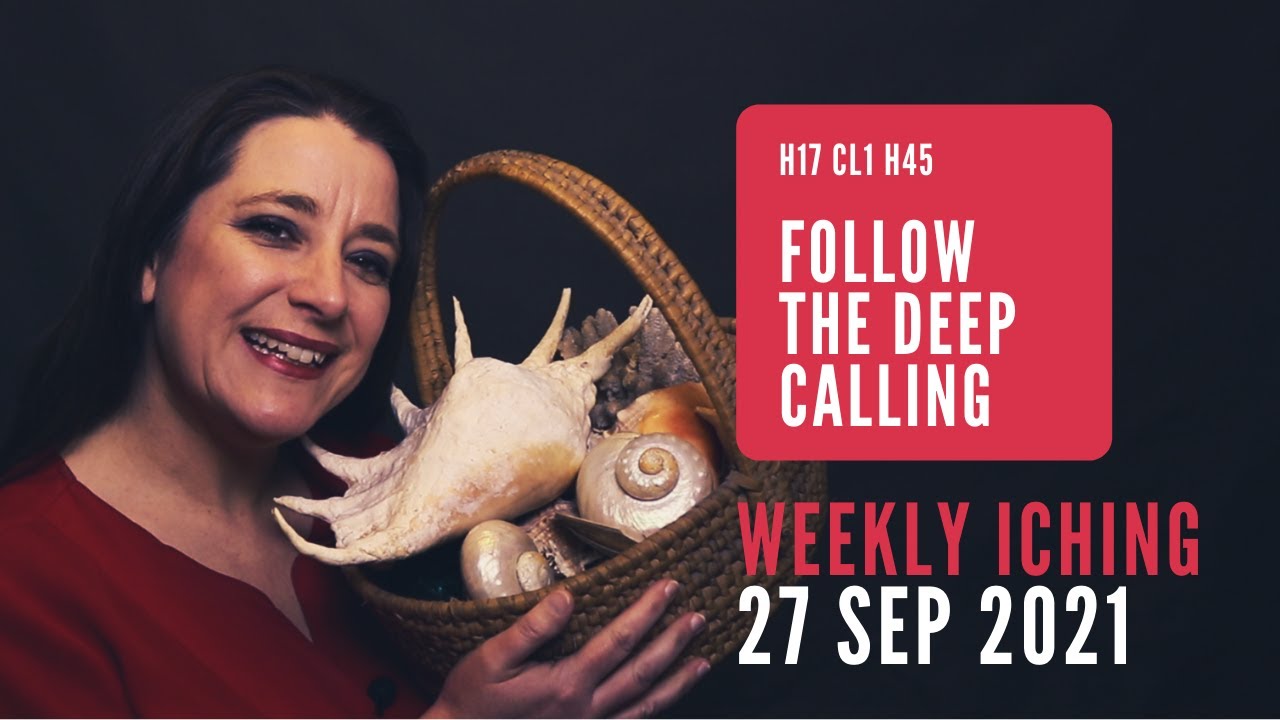 Follow the Deep Calling // Weekly I Ching 27-3 Oct Sep 2021 // Hexagram 17 & 45