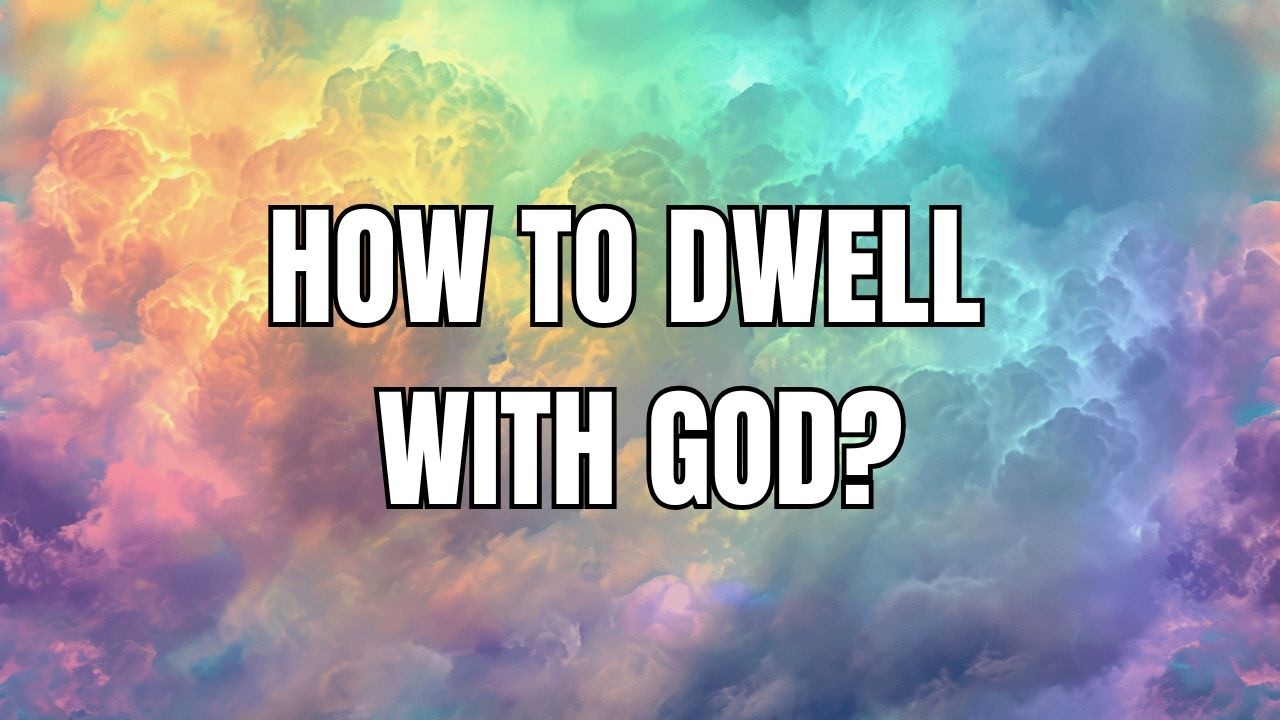 2.15.26 HOW TO DWELL WITH GOD?