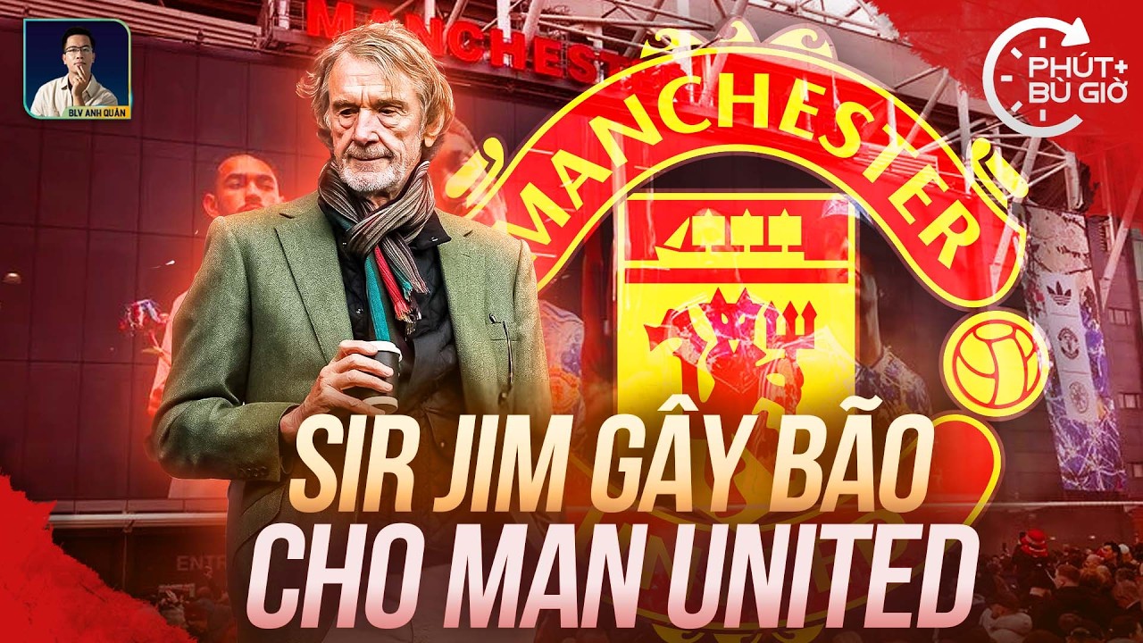 PHÚT BÙ GIỜ | SIR JIM GÂY CHUYỆN LỚN, MAN UTD KHÔNG MUỐN ÔNG CHỦ NHƯ THẾ NÀY