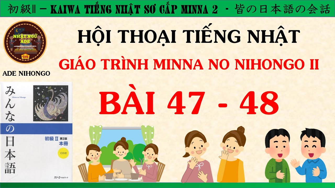 LUYỆN HỘI THOẠI TIẾNG NHẬT N4 - MINNA II BÀI 47 - 48 [Kaiwa tiếng Nhật bài 47 - 48]