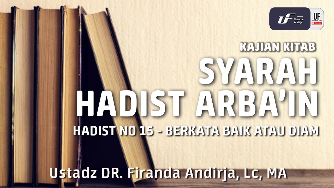Hadist Arbain No. 15 - Berkata Baik atau Diam - Ustadz Dr. Firanda Andirja, M.A.