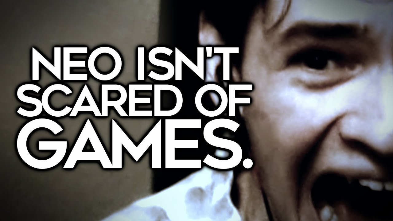 Neo isn't scared of games.