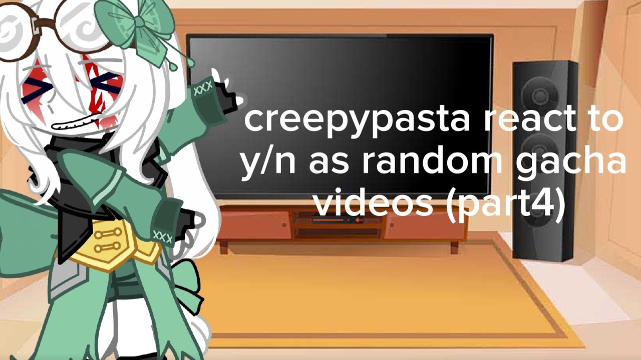 creepypasta react to y/n as random gacha videos(part 4)