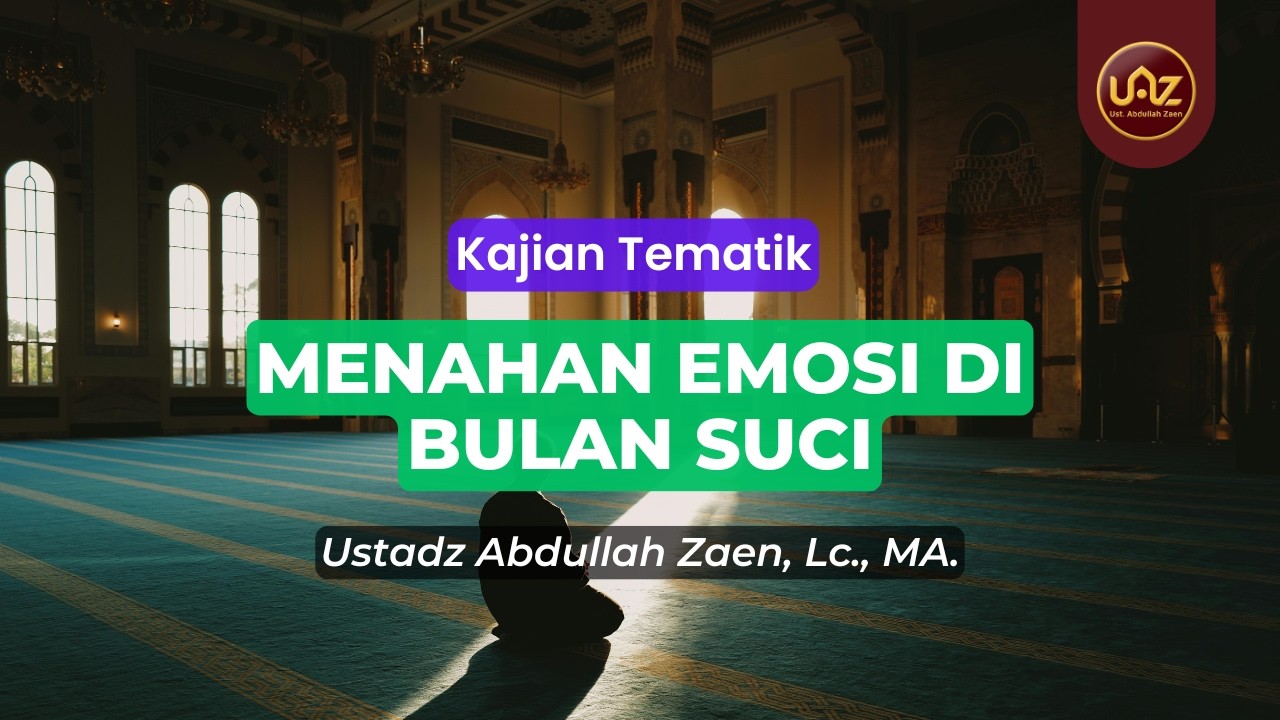 Menahan Emosi Di Bulan Suci - Ustadz Abdullah Zaen., Lc., MA.