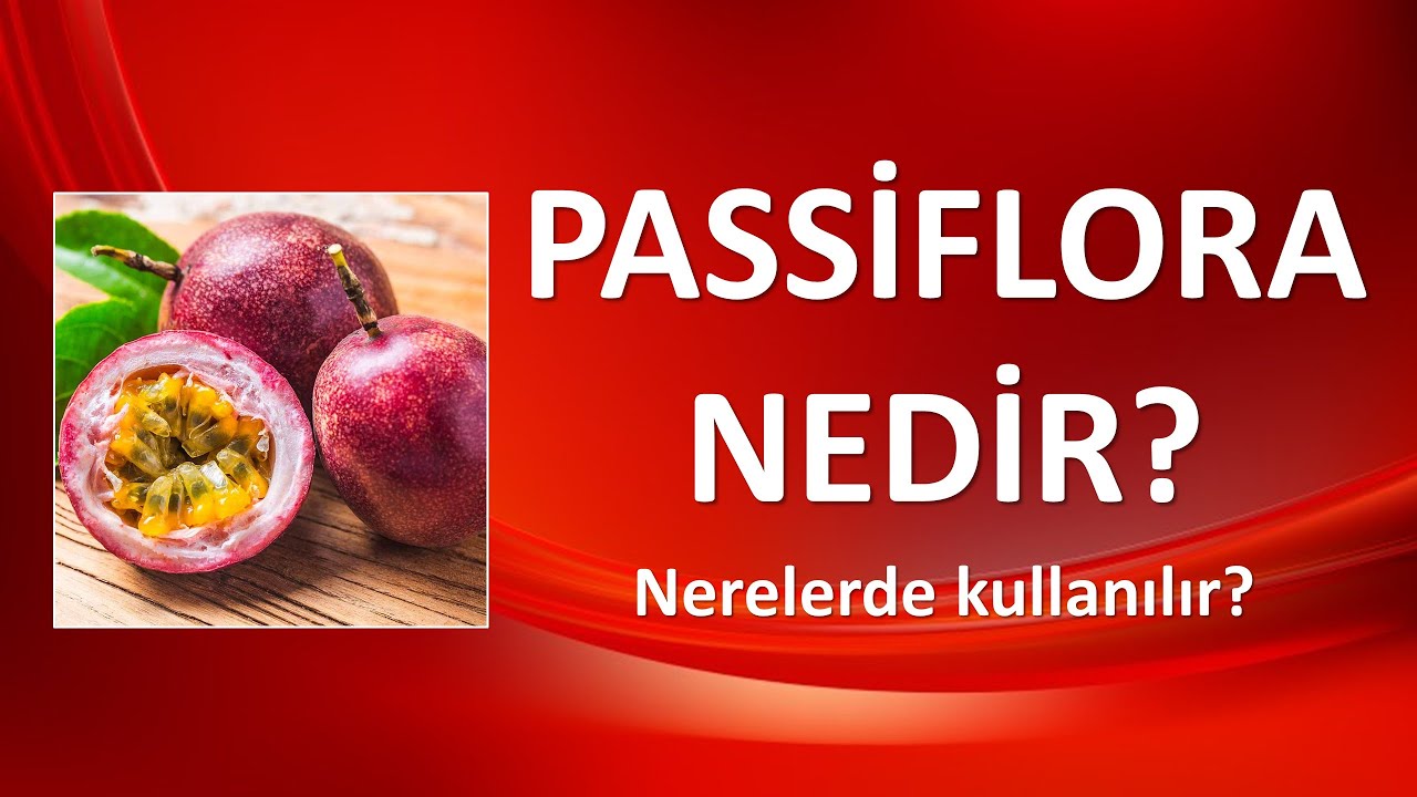 PASSİFLORA NEDİR? NERELERDE KULLANILIR?