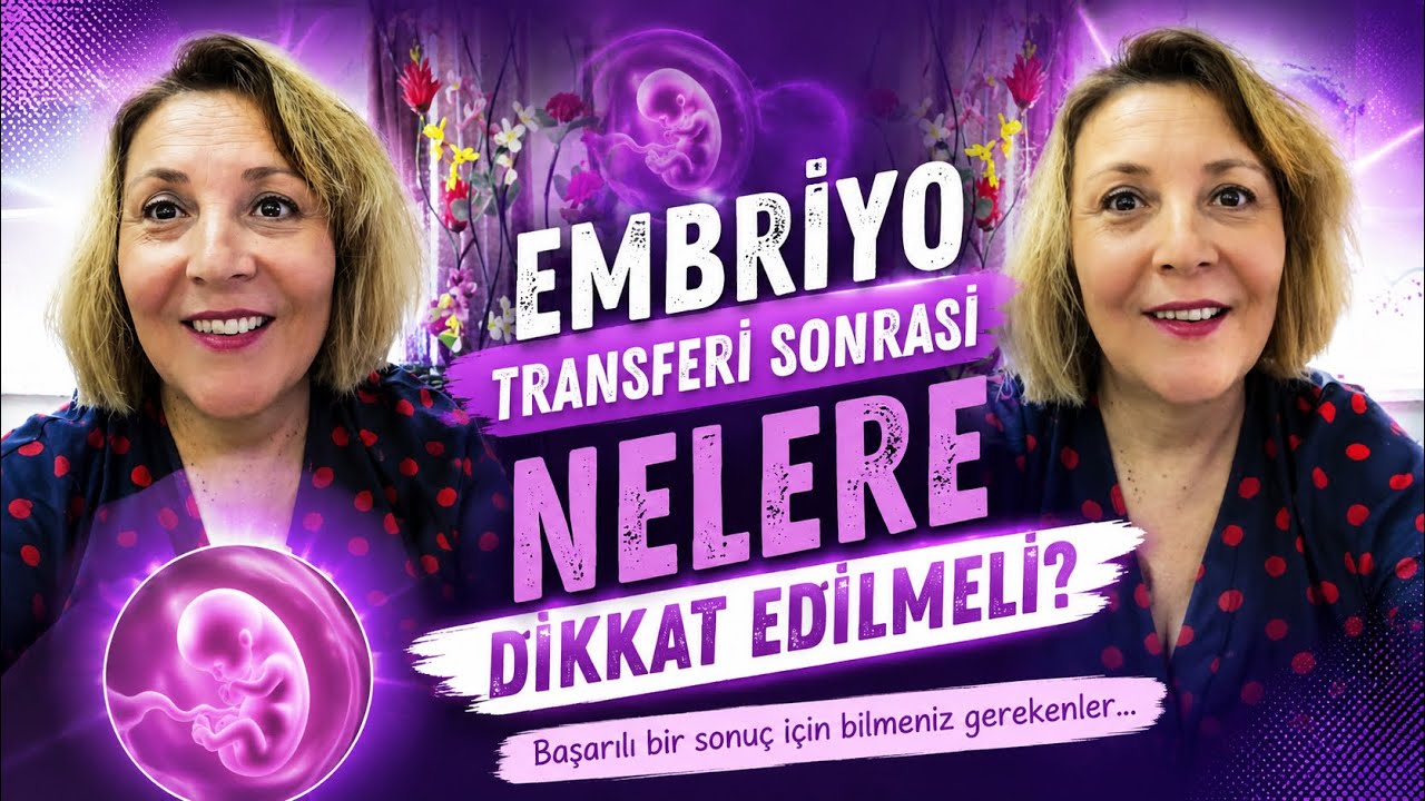 EMBRİYO TRANSFERİ SONRASI NELERE DİKKAT EDİLMELİ /TRANSFER SONRASI YAPILMASI GEREKENLER