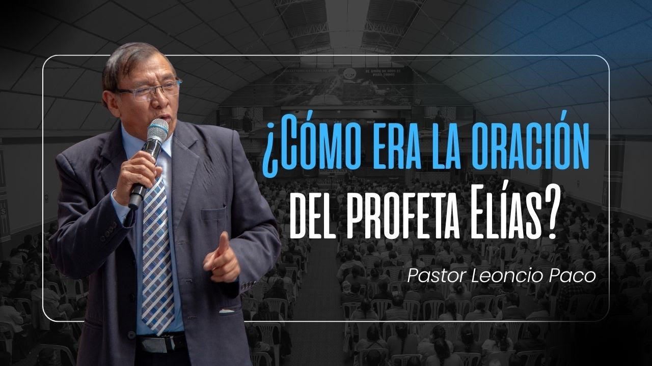 ¿Cómo era la oración del profeta Elías? | Pastor Leoncio Paco | Oración que desata fuego del cielo
