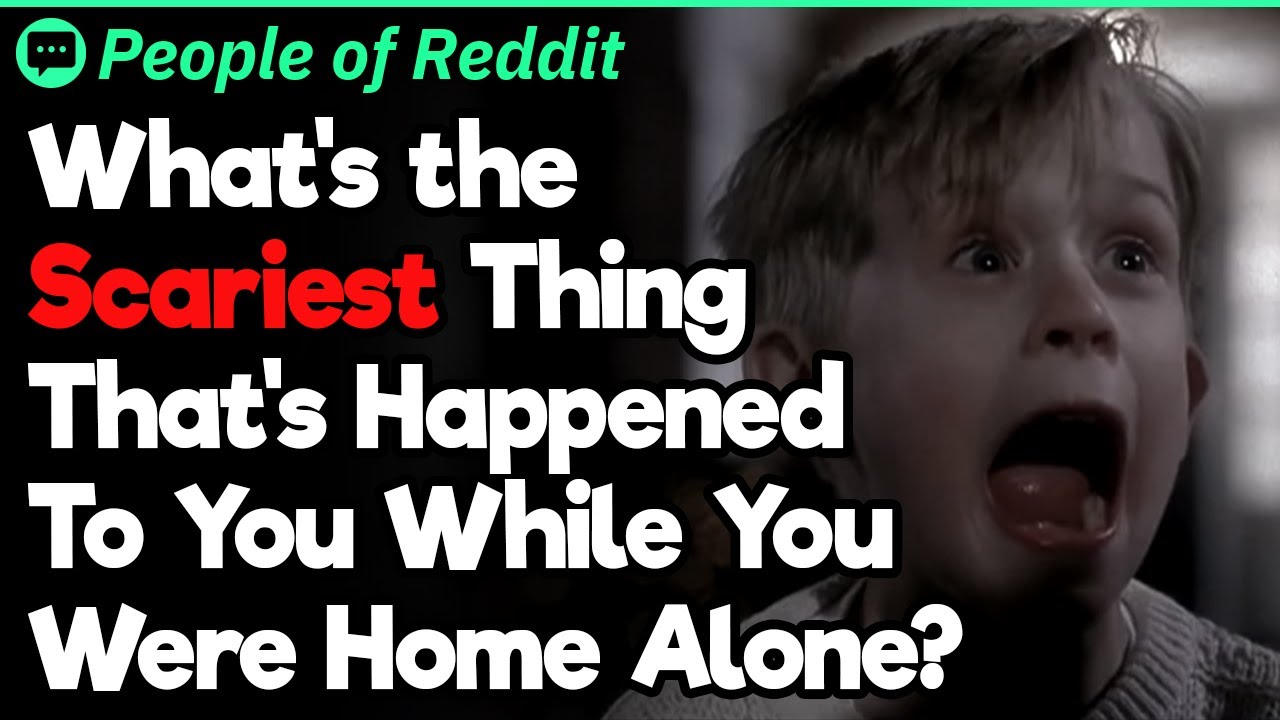 Scariest Home Alone Experiences Ever