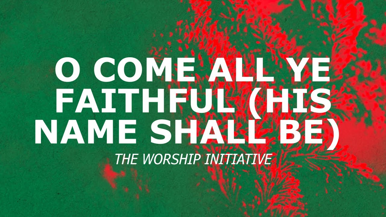 O Come All Ye Faithful (His Name Shall Be) - The Worship Initiative (Lyric Video)