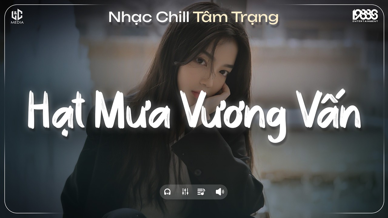 Hạt Mưa Vương Vấn Anh Giờ Nay Đang Nơi Đâu ♫ Hạt Mưa Vương Vấn Lofi ♫ Nhạc Chill TikTok 2026
