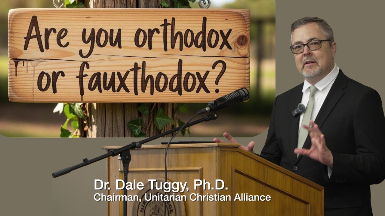 Dale Tuggy - Orthodox or Fauxthodox - UCA at Converge 2025