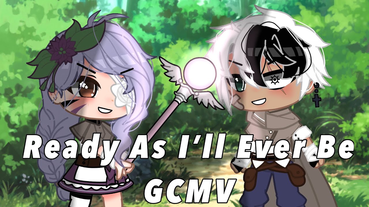 Ready As I'll Ever Be || GCMV/GLMV