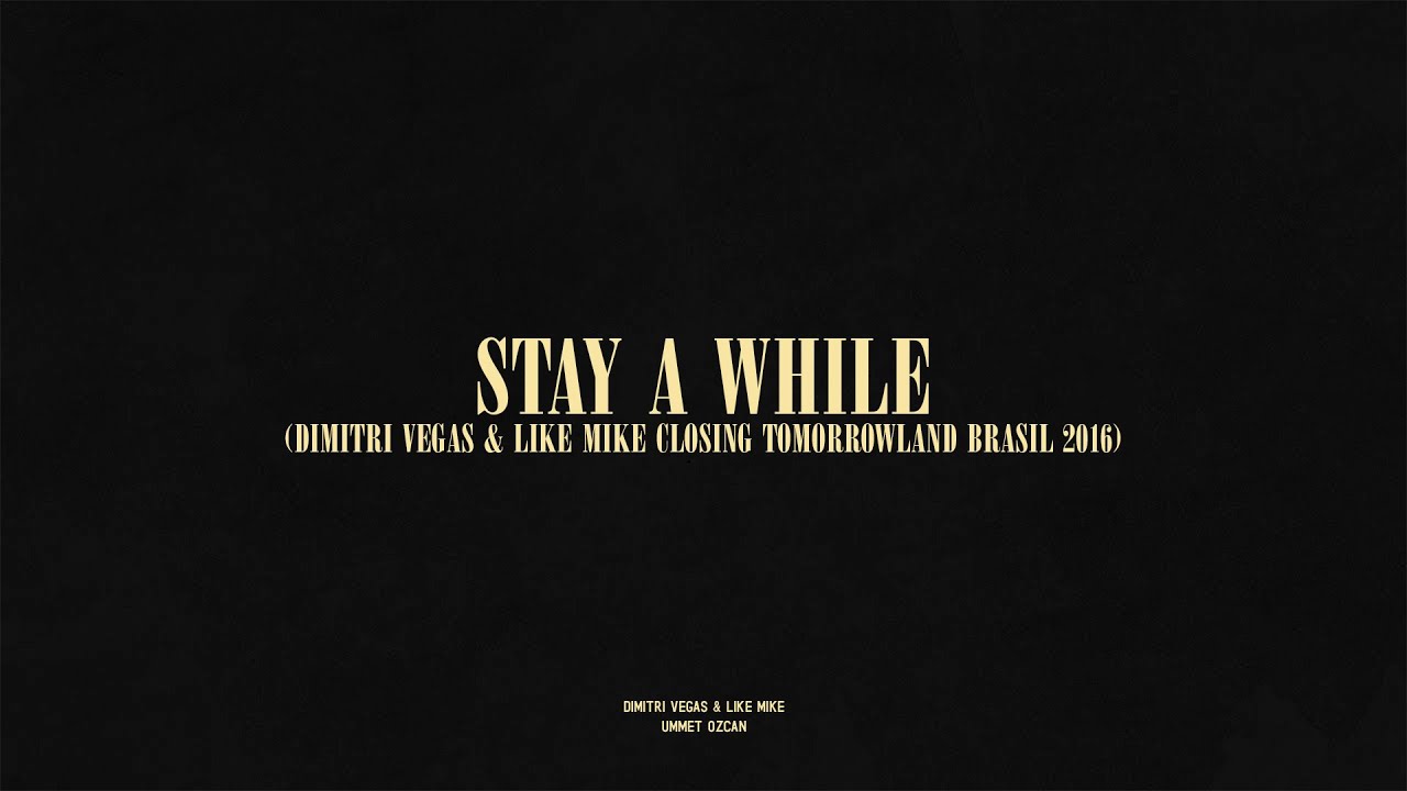 Stay A While (Dimitri Vegas & Like Mike Closing Tomorrowland Brasil 2016)