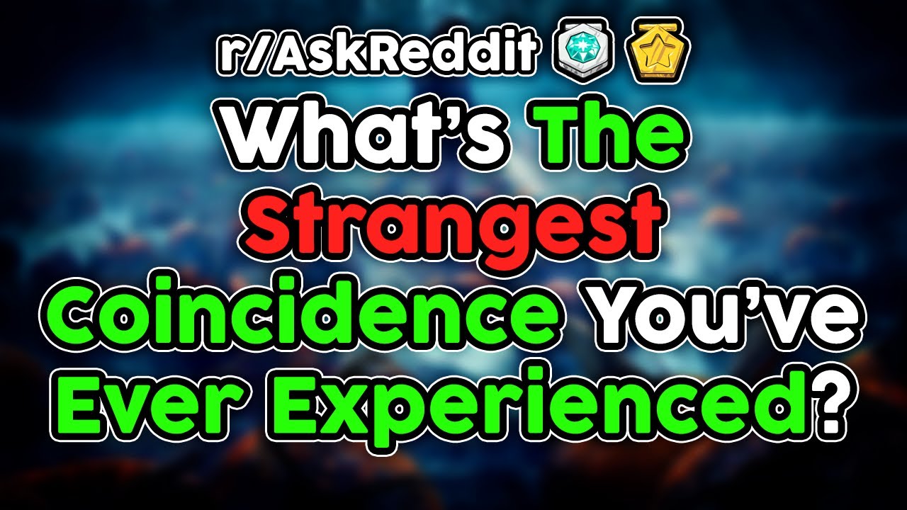 What's The Strangest Coincidence You've Experienced? (r/AskReddit Top Stories)