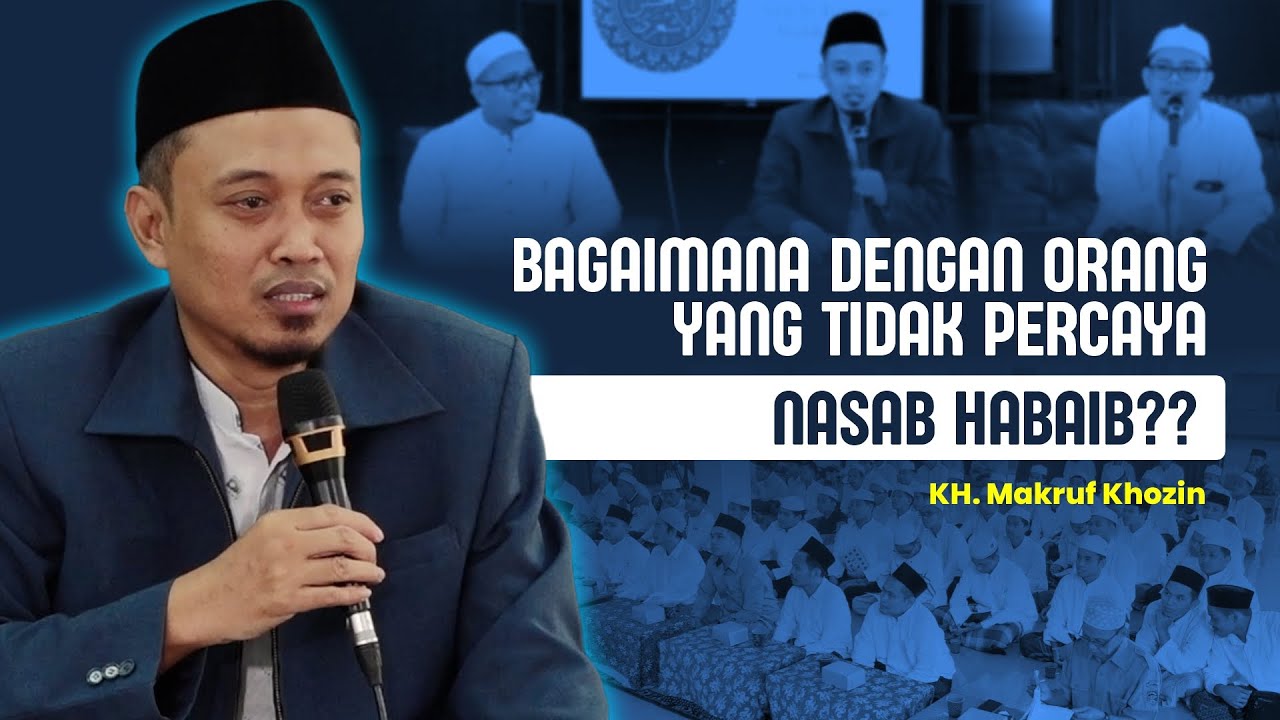 MERAGUKAN NASAB HABAIB?? INI JAWABAN DAN NASIHAT KH MAKRUF KHOZIN!