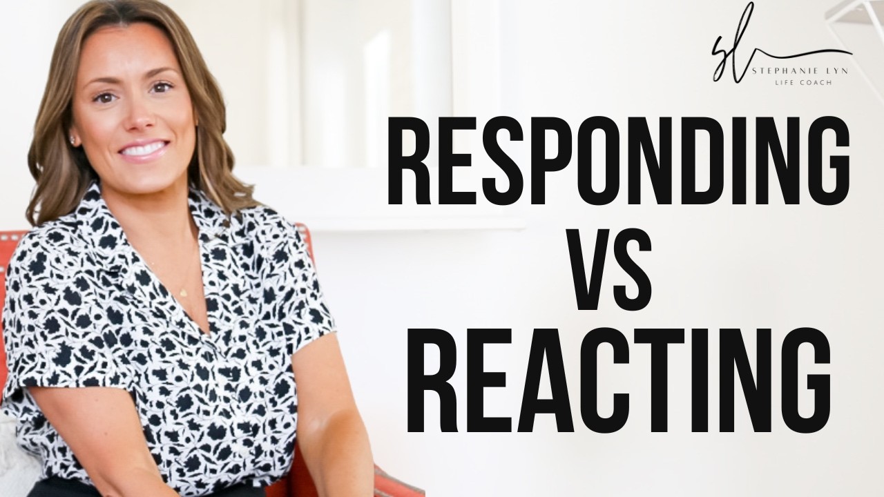 REACTING VS RESPONDING | Stephanie Lyn Coaching