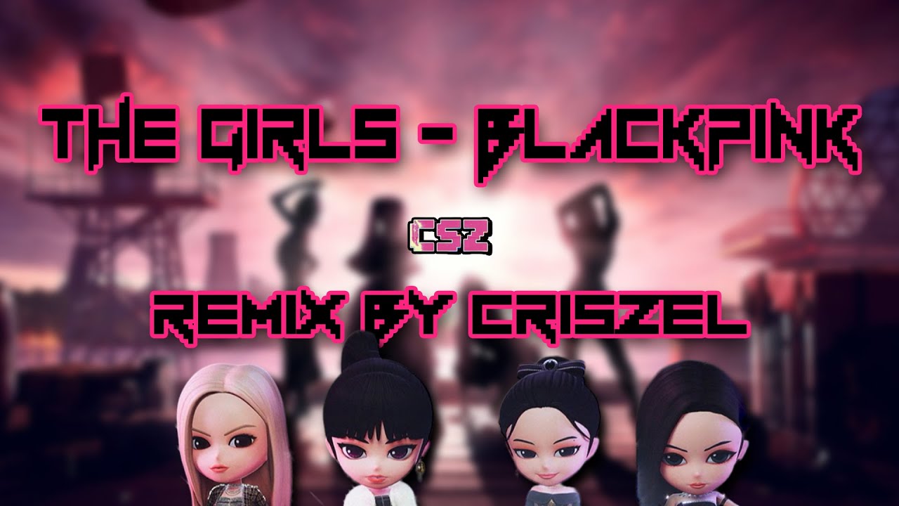 BLACKPINK - THE GIRLS REMIX BY CRISZEL