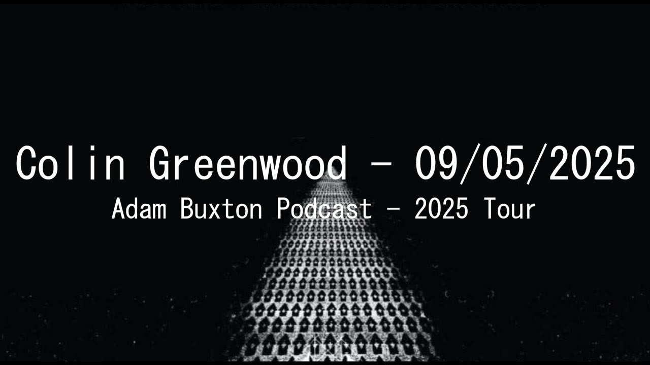 (2025/09/05) Adam Buxton Podcast - 2025 Tour Interview - Radiohead [Colin Greenwood]