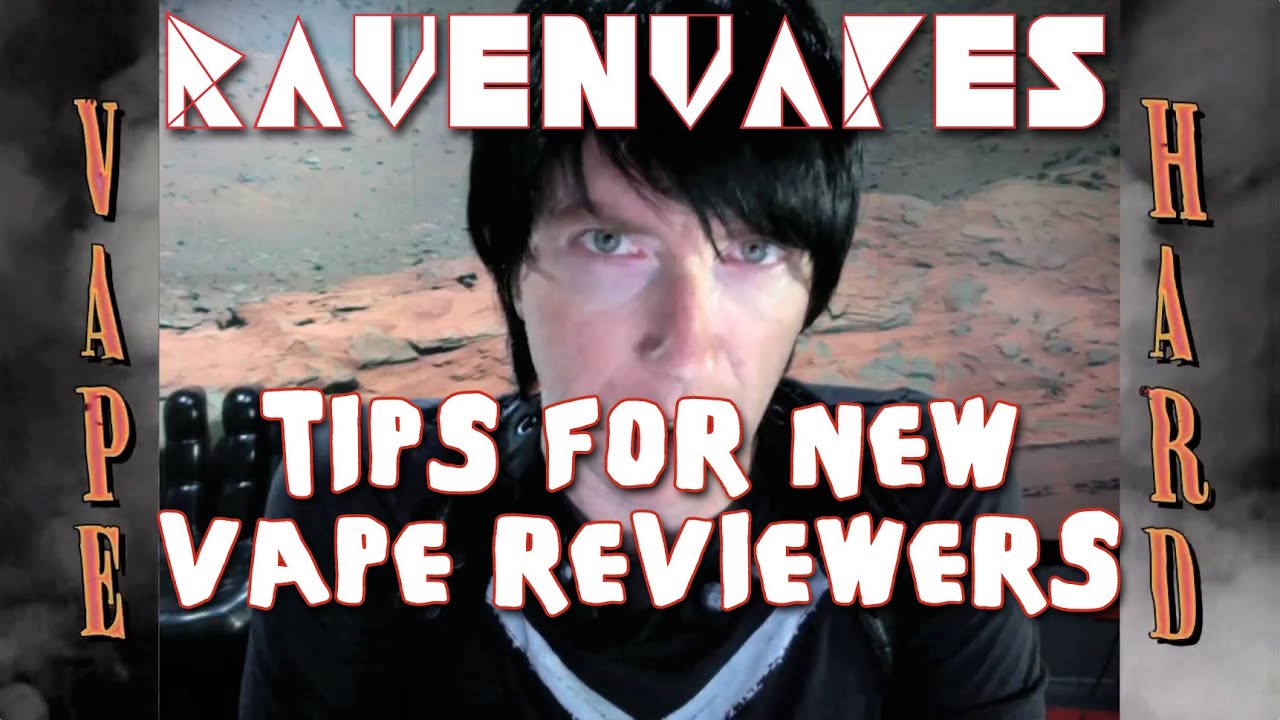 Ravenvapes - Tips For New Vape Reviewers
