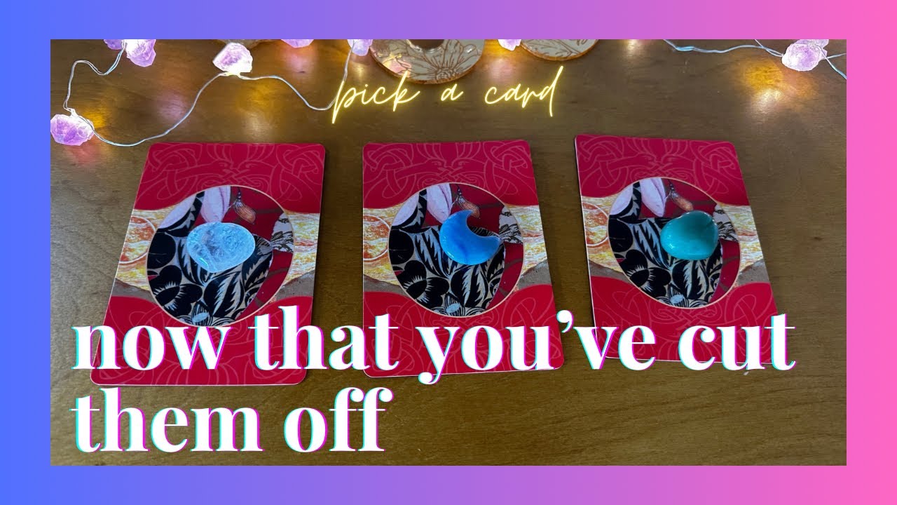 how are they feeling now that you’ve cut them off? [ no contact tarot pick a card ]