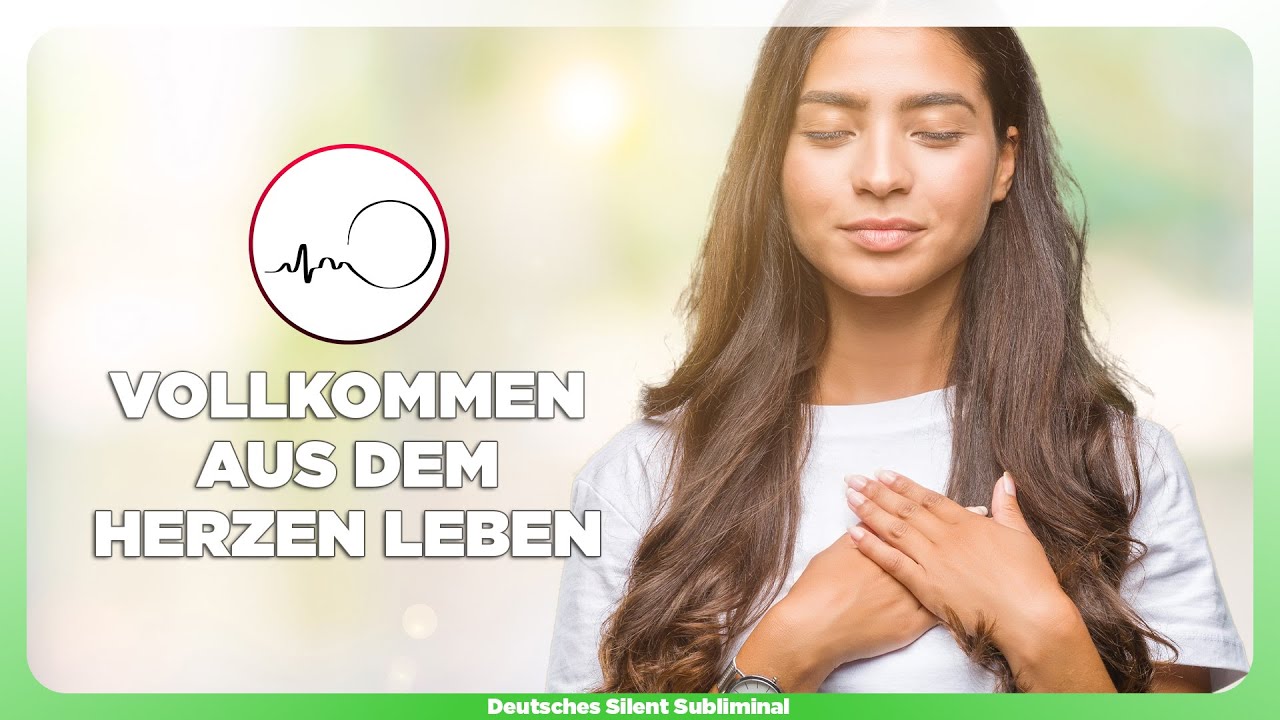🎧 AUS DEM HERZEN LEBEN & SPRECHEN LERNEN - DEM HERZEN FOLGEN - HERZBASIERT LEBEN - HERZ &Uuml;BER KOPF 💚