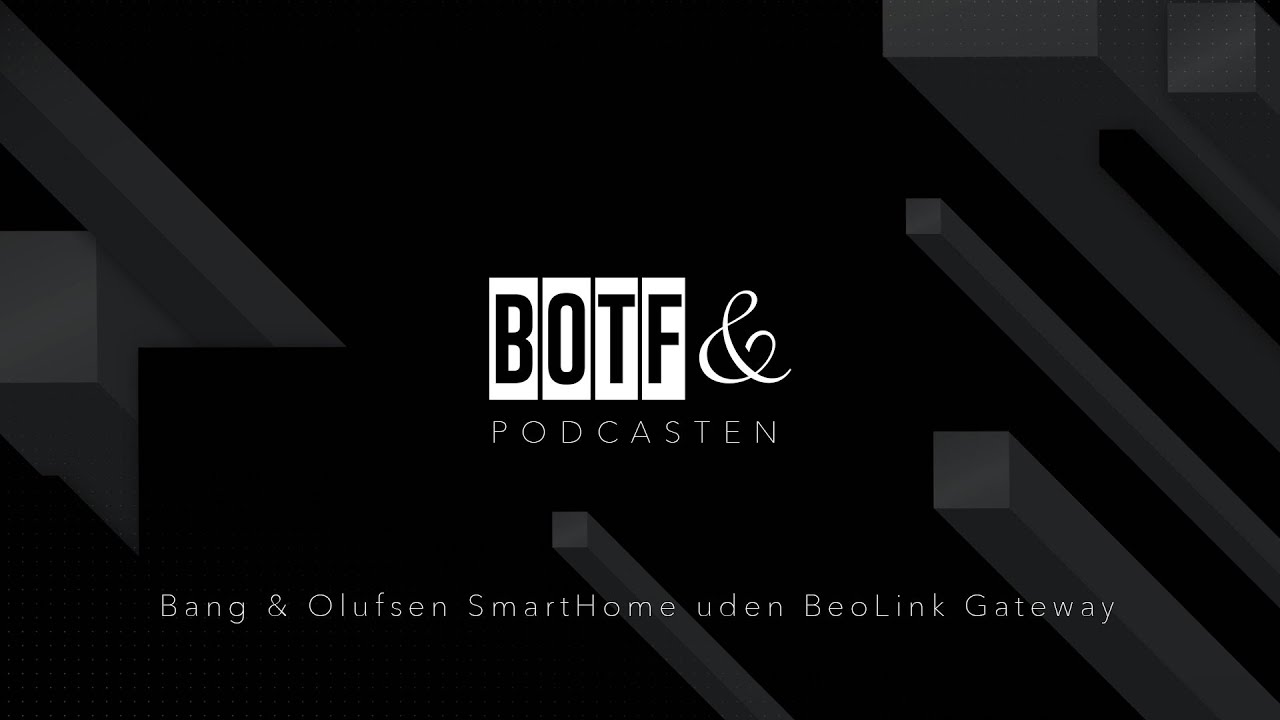 BOTF & PODCASTEN - EP1 | Bang & Olufsen SmartHome uden BeoLink Gateway