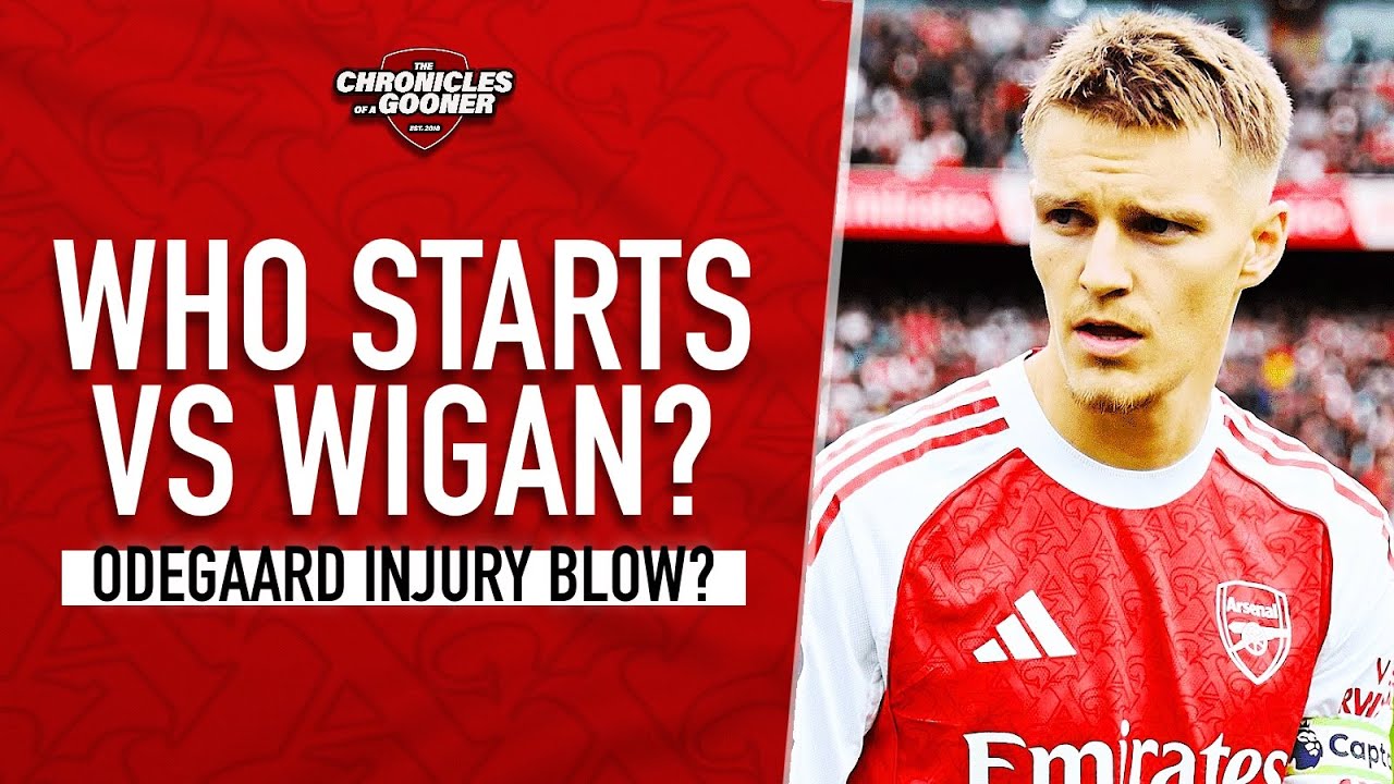 WHO STARTS FOR ARSENAL VS WIGAN? | ODEGAARD INJURY BLOW?