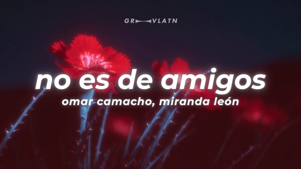 Omar Camacho, Miranda León - No Es De Amigos (Letra)