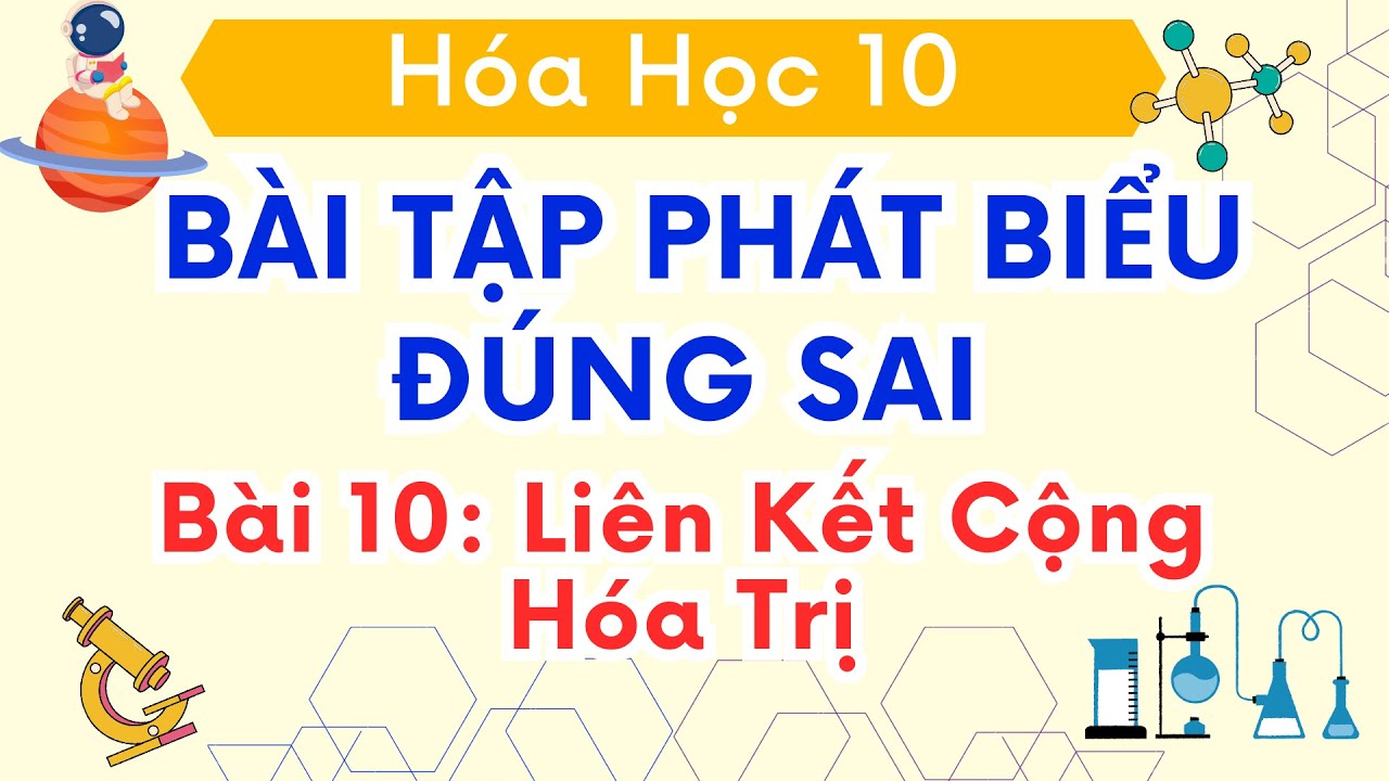 BÀI 10 - BÀI TẬP PHÁT BIỂU ĐÚNG SAI VỀ LIÊN KẾT CỘNG HÓA TRỊ | HÓA HỌC 10