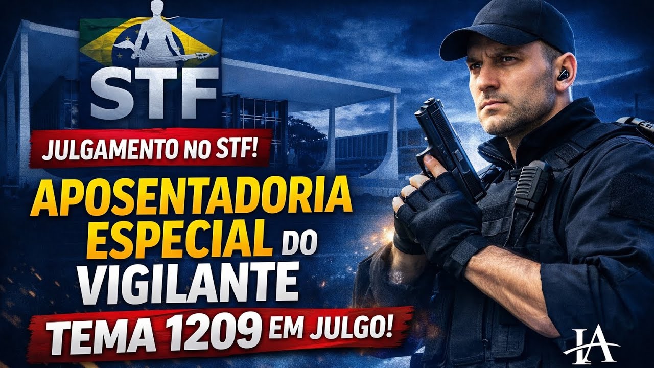 🚨 STF começa julgamento do Tema 1209: Vigilante tem direito à Aposentadoria Especial? Veja o voto. 