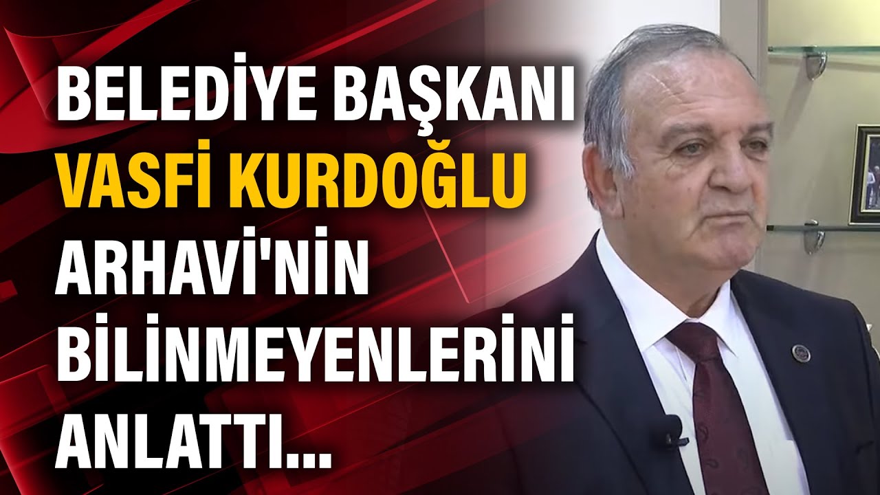Belediye Başkanı  Vasfi Kurdoğlu Arhavi'nin bilinmeyenlerini anlattı...