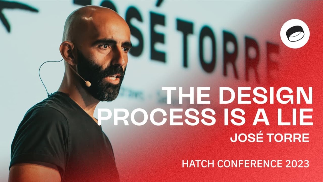 Хосе Торре: Процесс проектирования — это ложь — Hatch Conference 2023
