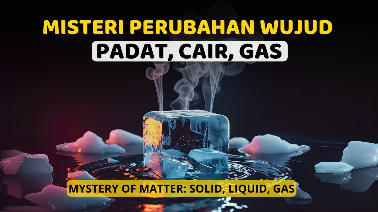 MISTERI PERUBAHAN WUJUD ZAT: Padat, Cair, Gas | Sains Seru & Mudah Dipahami_MindScape ID
