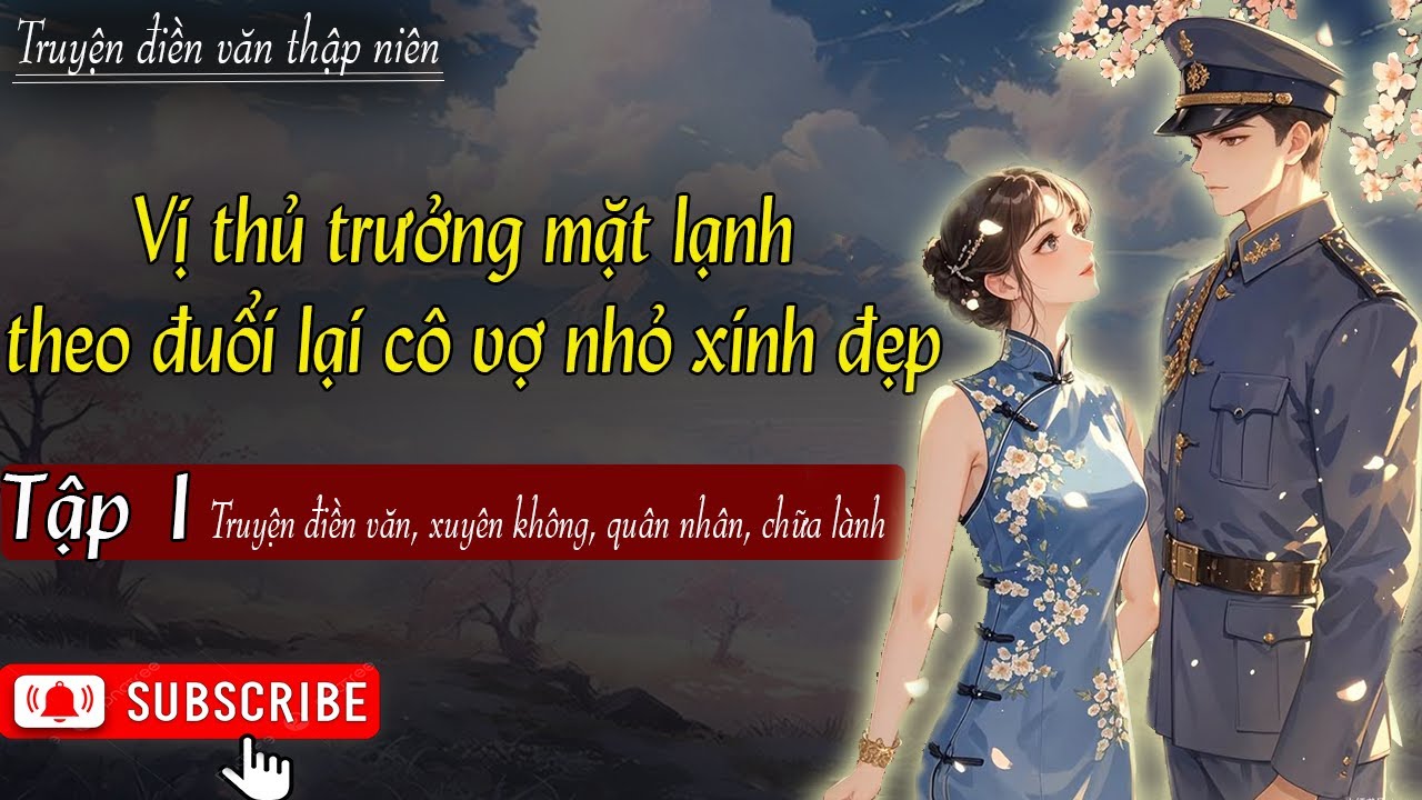 Tập 1 : Vị thủ trưởng mặt lạnh theo đuổi lại cô vợ nhỏ xinh đẹp - xuyên không, quân nhân
