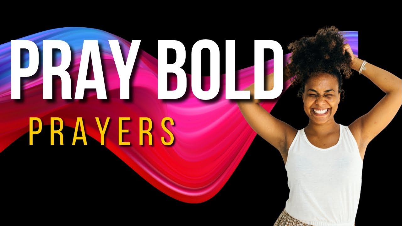 Pray Bold Prayers That Change Everything | How to Pray with Courage and Faith