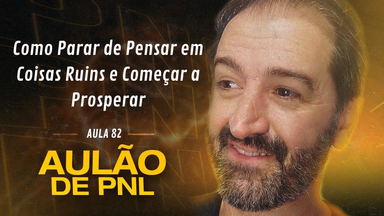 Aulão de PNL #082 | Como Parar de Pensar em Coisas Ruins e Começar a Prosperar
