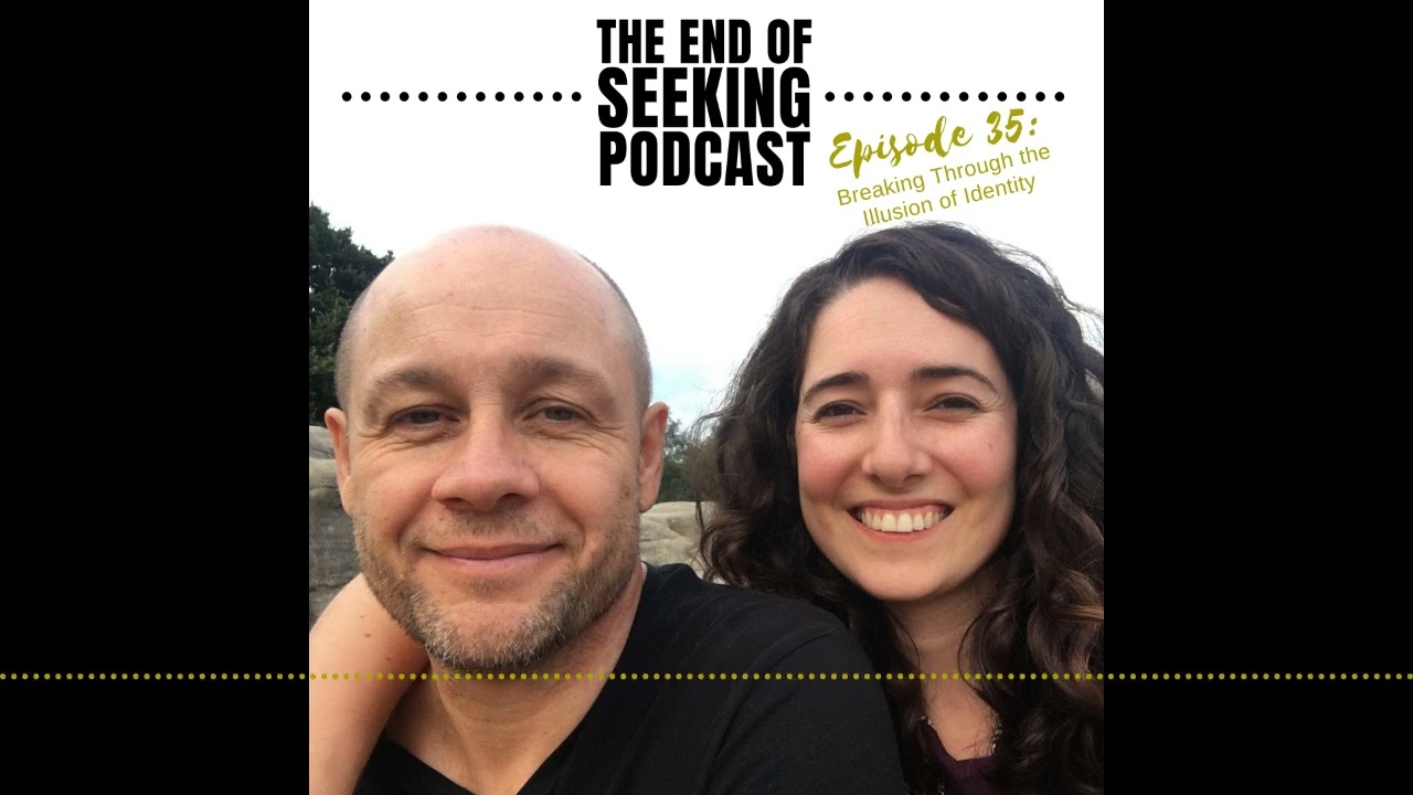 Episode 35: Breaking Through the Illusion of Identity | The End of Seeking Podcast