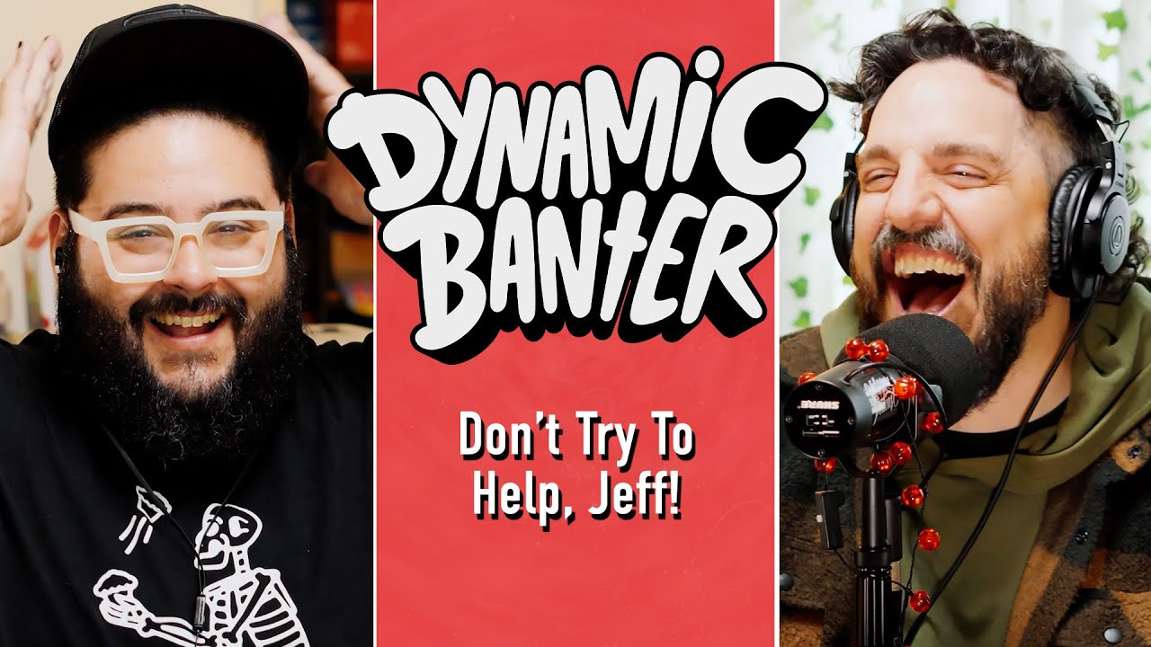 Dont Try To Help, Jeff | Dynamic Banter 402