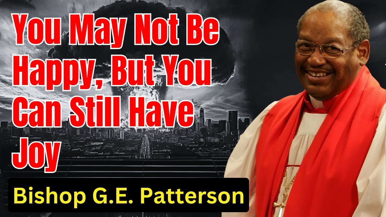 You May Not Be Happy, But You Can Still Have Joy - Bishop G.E. Patterson Sermon