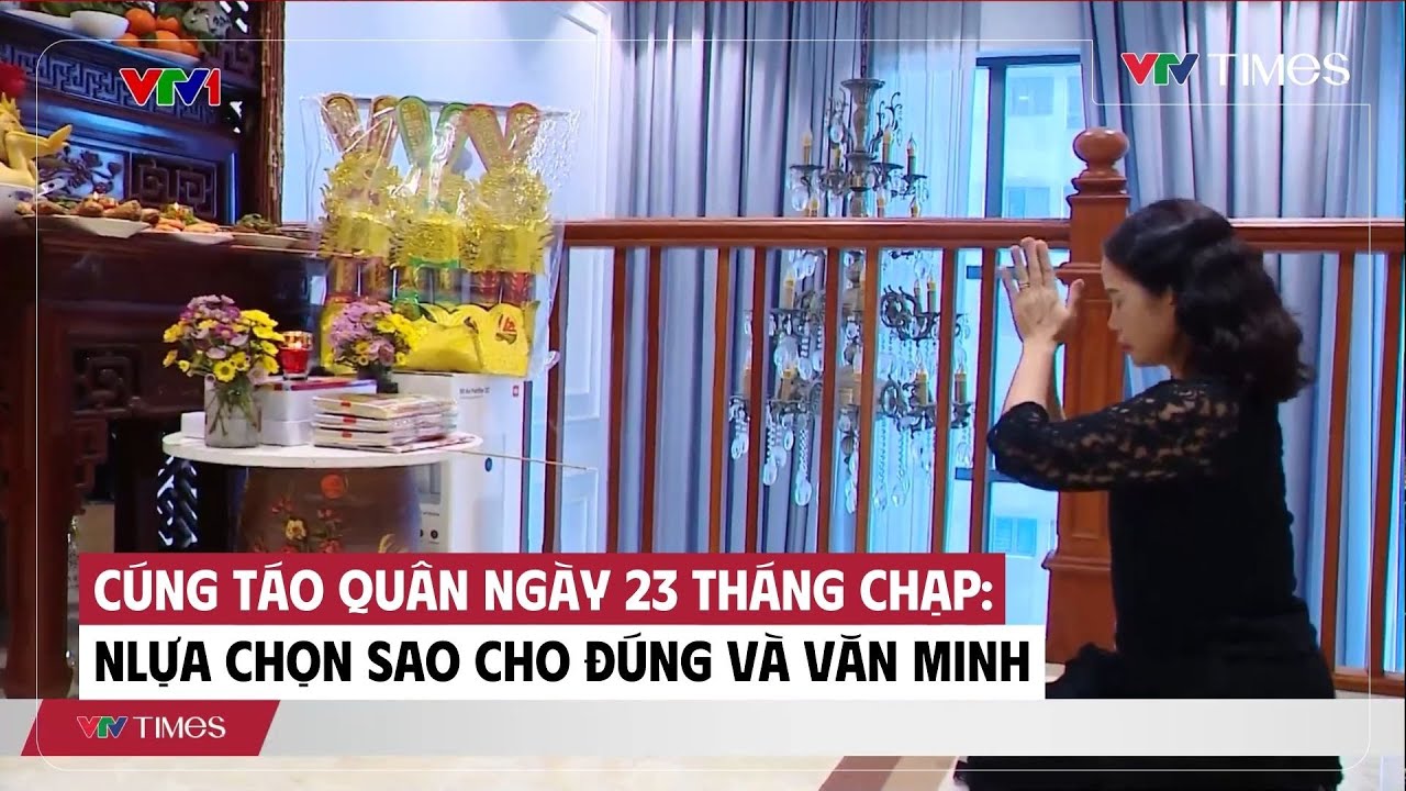 Cúng Táo Quân ngày 23 tháng Chạp: Lựa chọn sao cho đúng và văn minh | VTV Times